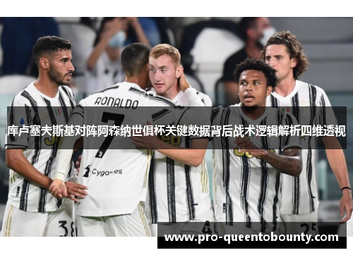 库卢塞夫斯基对阵阿森纳世俱杯关键数据背后战术逻辑解析四维透视