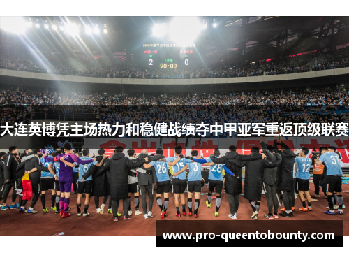 大连英博凭主场热力和稳健战绩夺中甲亚军重返顶级联赛
