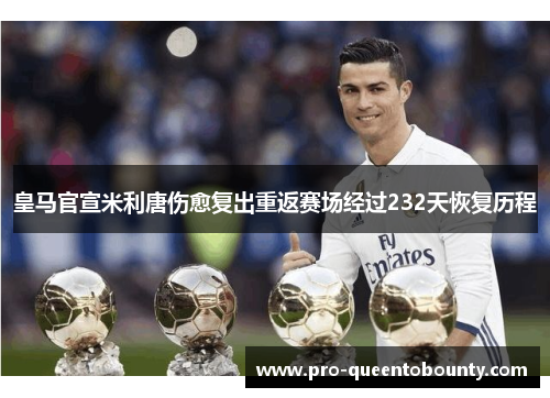 皇马官宣米利唐伤愈复出重返赛场经过232天恢复历程
