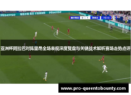 亚洲杯阿拉巴对阵里昂全场表现深度复盘与关键战术解析赛场走势点评