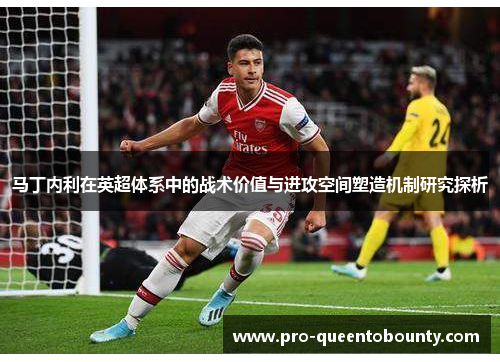 马丁内利在英超体系中的战术价值与进攻空间塑造机制研究探析