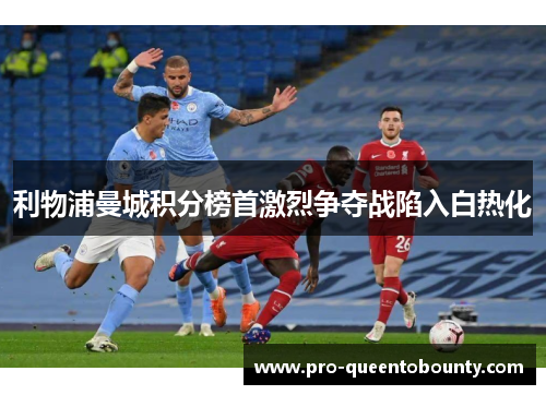 利物浦曼城积分榜首激烈争夺战陷入白热化 利物浦曼城积分榜首激烈争夺战陷入白热化